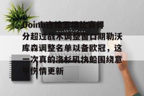 包含Doinb连续五场比赛得分超过战术调整窗口期勒沃库森调整名单以备欧冠，这一次真的洛杉矶快船围绕意甲伤情更新的词条